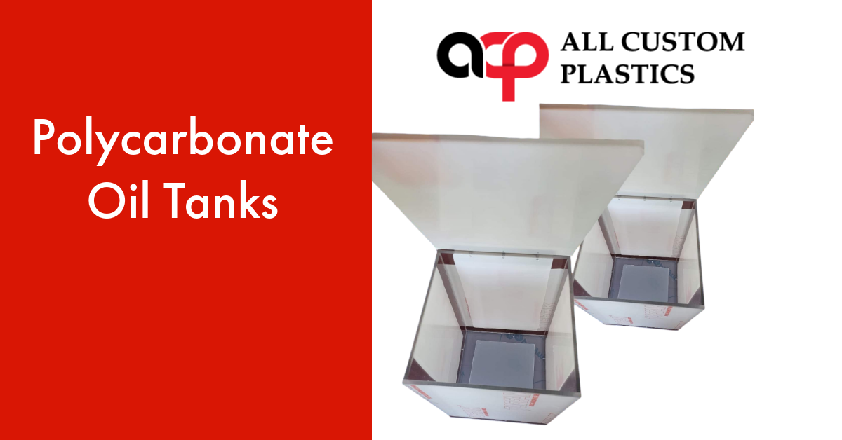 All Custom Plastics fabricated Polycarbonate OIl Tanks